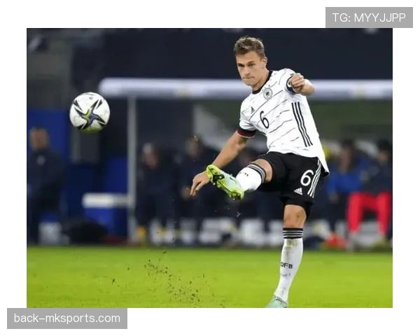 基米希赛场影响力指数解读：全面解析其比赛贡献与战术价值