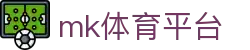 MK体育 (mksports)官方网站 - 全球足球赛事直播专业门户